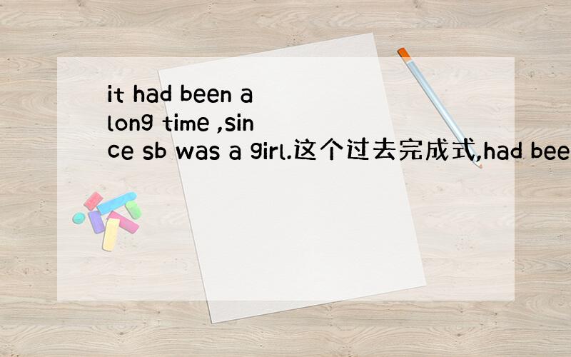 it had been a long time ,since sb was a girl.这个过去完成式,had bee