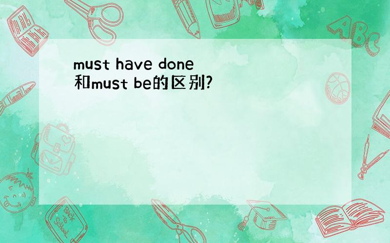 must have done和must be的区别?