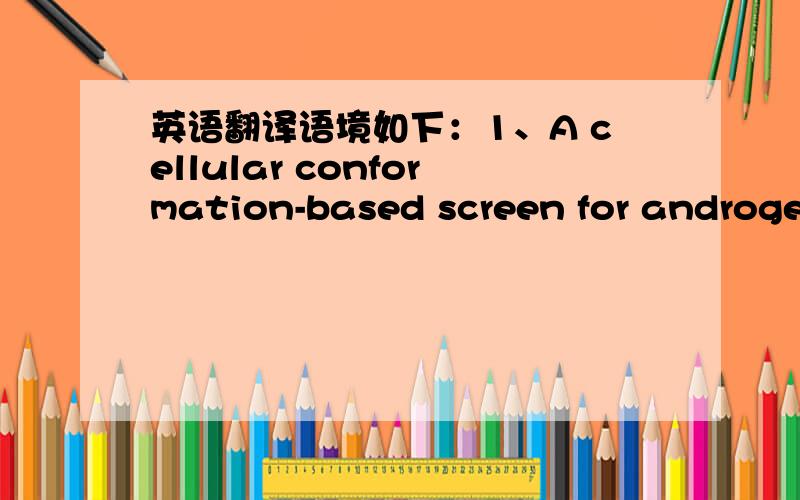 英语翻译语境如下：1、A cellular conformation-based screen for androgen