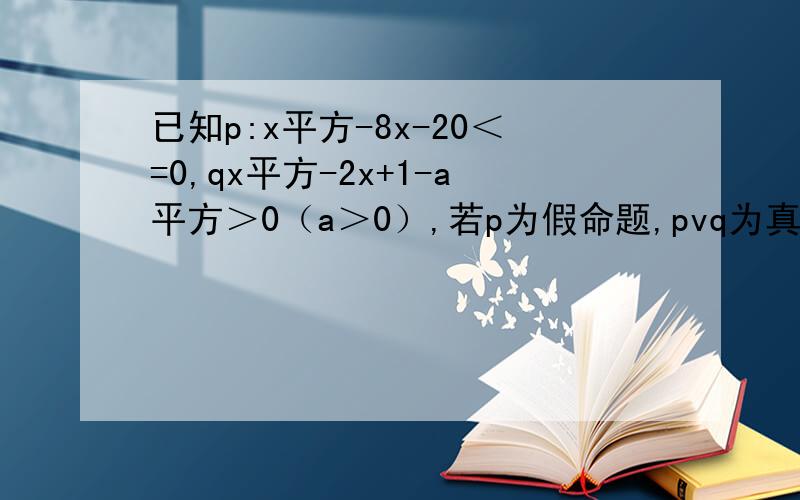 已知p:x平方-8x-20＜=0,qx平方-2x+1-a平方＞0（a＞0）,若p为假命题,pvq为真命题,分别求出p,q