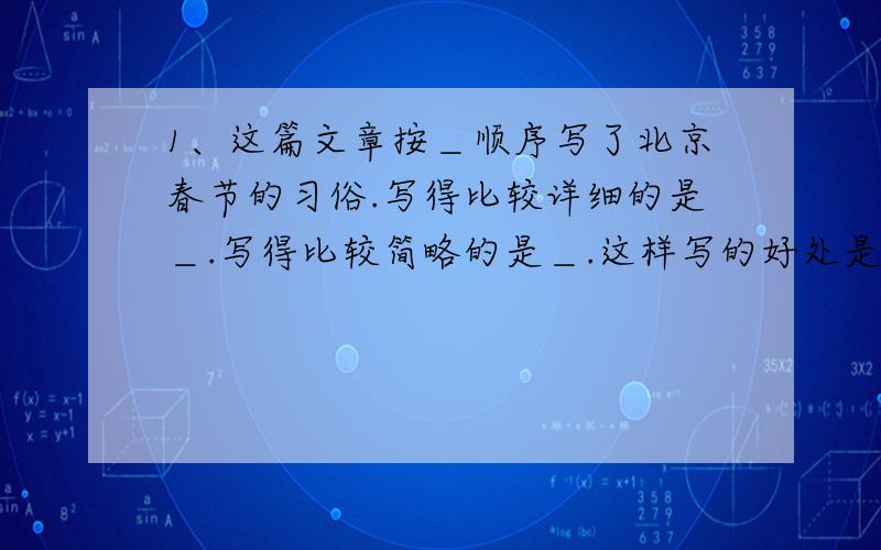 1、这篇文章按＿顺序写了北京春节的习俗.写得比较详细的是＿.写得比较简略的是＿.这样写的好处是＿