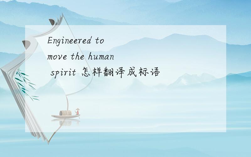 Engineered to move the human spirit 怎样翻译成标语