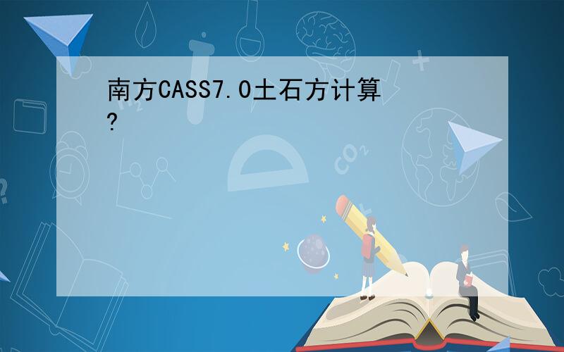 南方CASS7.0土石方计算?