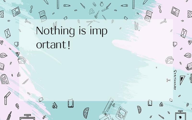Nothing is important!