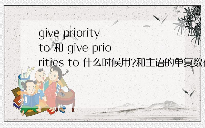 give priority to 和 give priorities to 什么时候用?和主语的单复数有关吗?