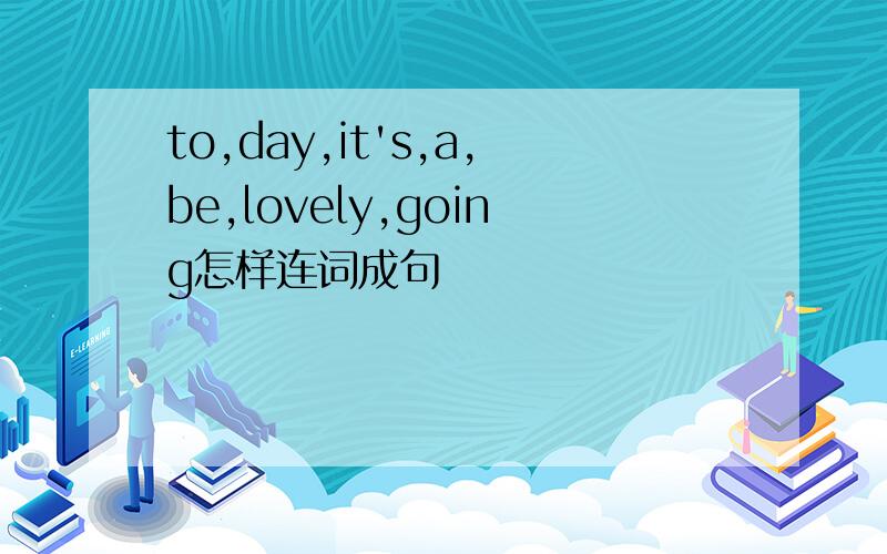 to,day,it's,a,be,lovely,going怎样连词成句