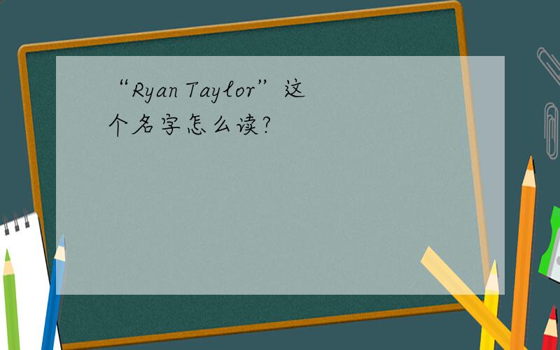 “Ryan Taylor”这个名字怎么读?