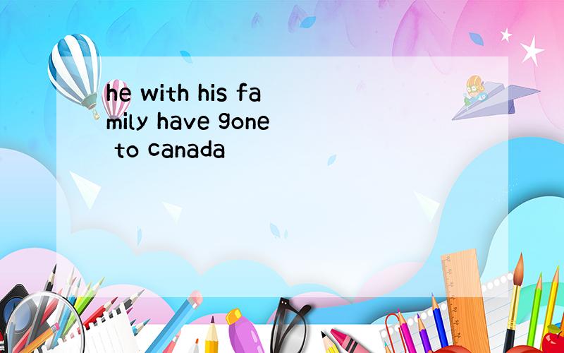 he with his family have gone to canada
