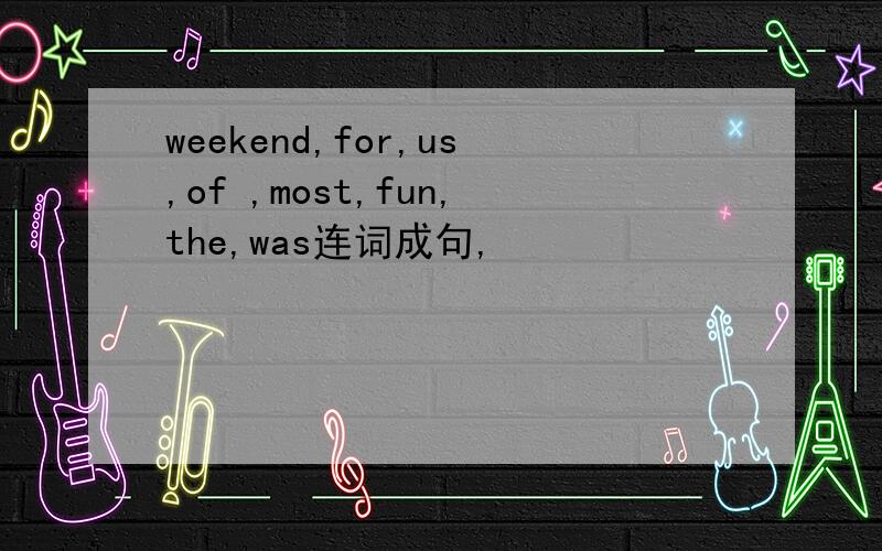 weekend,for,us,of ,most,fun,the,was连词成句,
