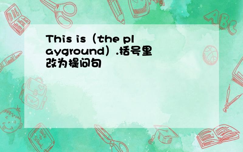 This is（the playground）.括号里 改为提问句