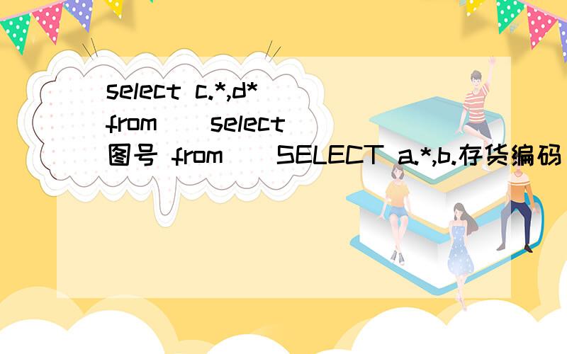 select c.*,d* from ( select 图号 from ( SELECT a.*,b.存货编码 FROM