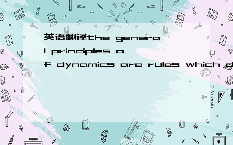 英语翻译the general principles of dynamics are rules which demon