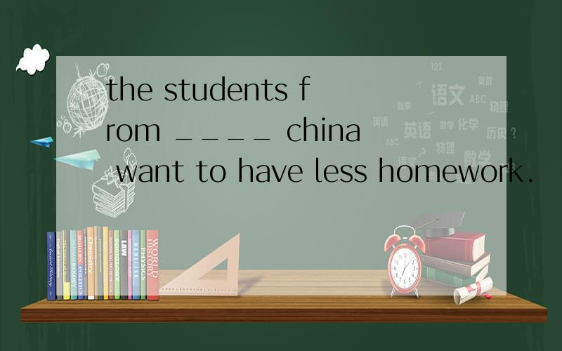 the students from ____ china want to have less homework.