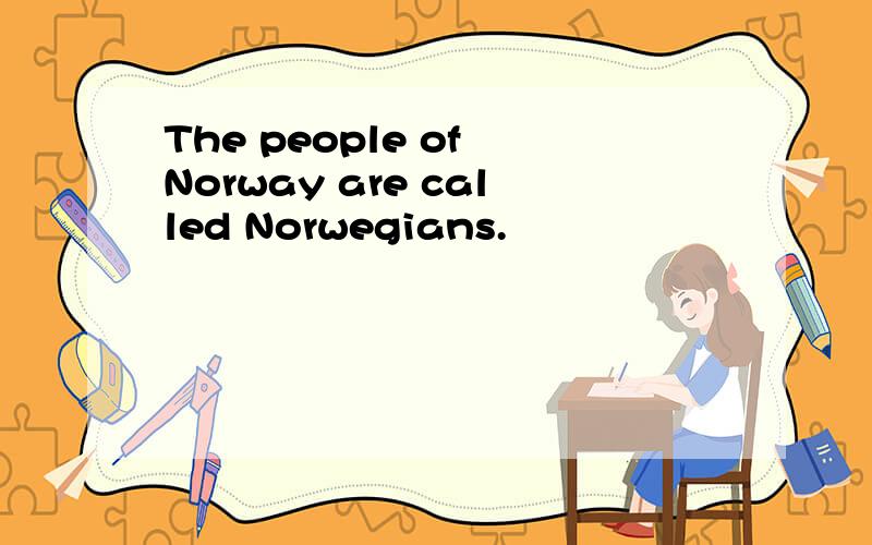 The people of Norway are called Norwegians.