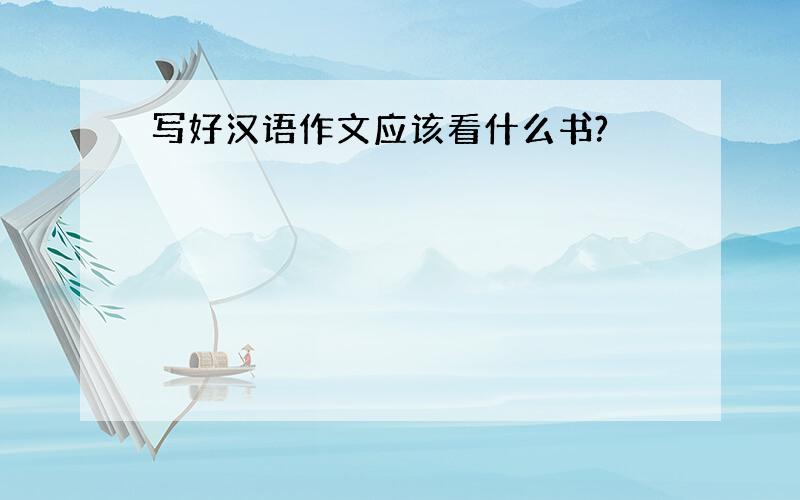 写好汉语作文应该看什么书?