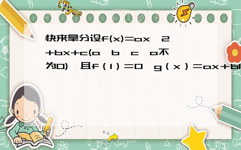 快来拿分设f(x)=ax^2+bx+c(a>b>c,a不为0),且f（1）＝0,g（x）＝ax＋b1、求证：函数y＝f（