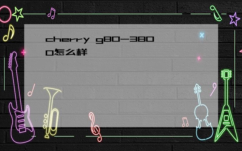 cherry g80-3800怎么样