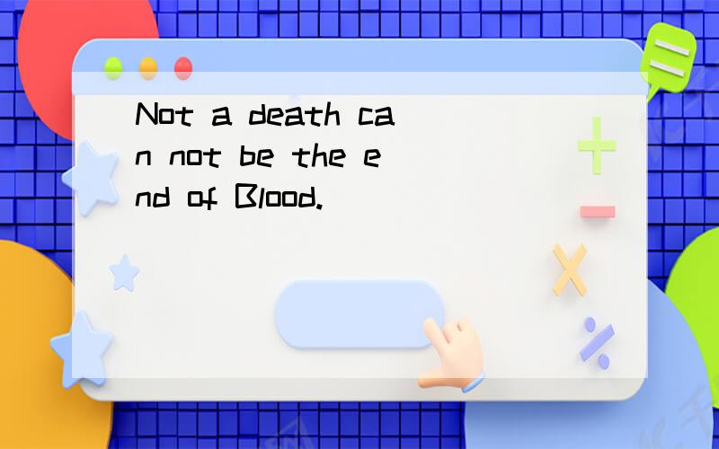 Not a death can not be the end of Blood.