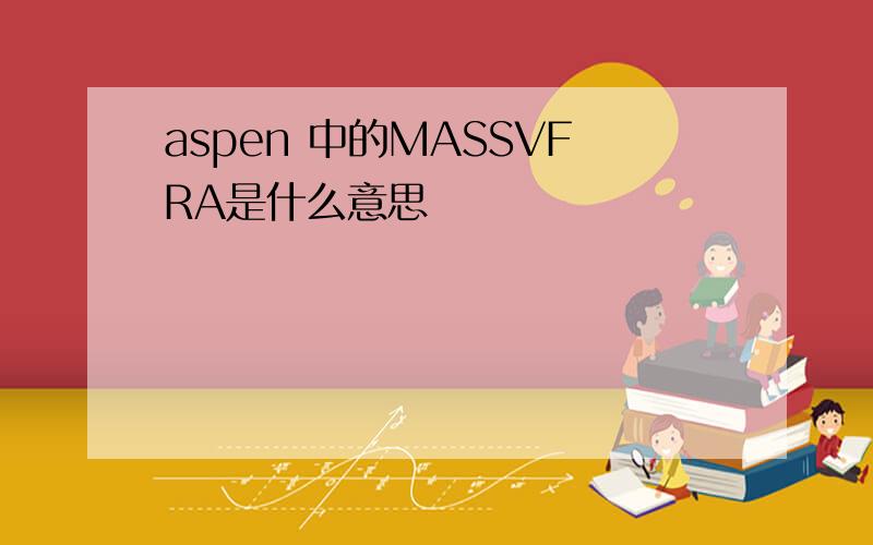 aspen 中的MASSVFRA是什么意思