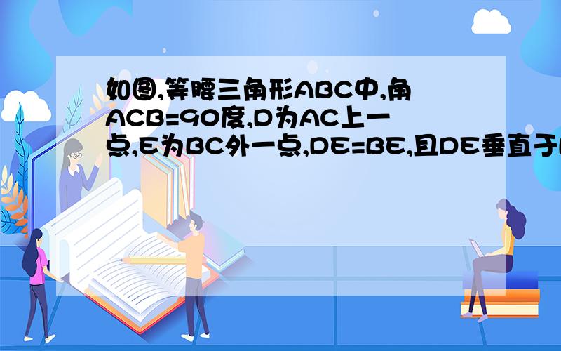 如图,等腰三角形ABC中,角ACB=90度,D为AC上一点,E为BC外一点,DE=BE,且DE垂直于BE,连接CE,求证