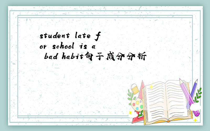 student late for school is a bad habit句子成分分析
