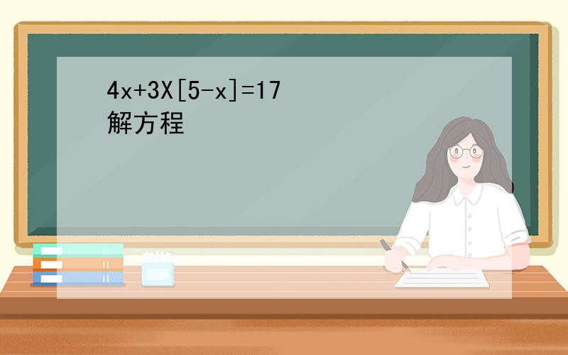4x+3X[5-x]=17 解方程