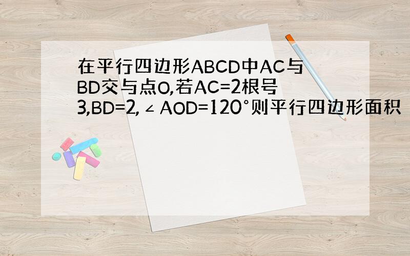在平行四边形ABCD中AC与BD交与点O,若AC=2根号3,BD=2,∠AOD=120°则平行四边形面积