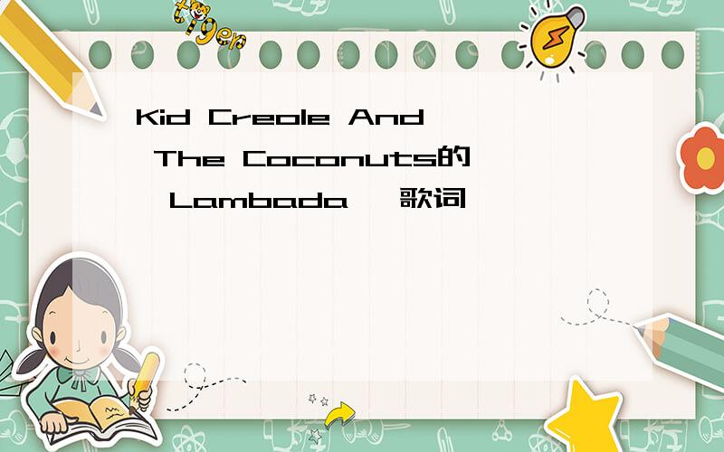 Kid Creole And The Coconuts的《Lambada》 歌词