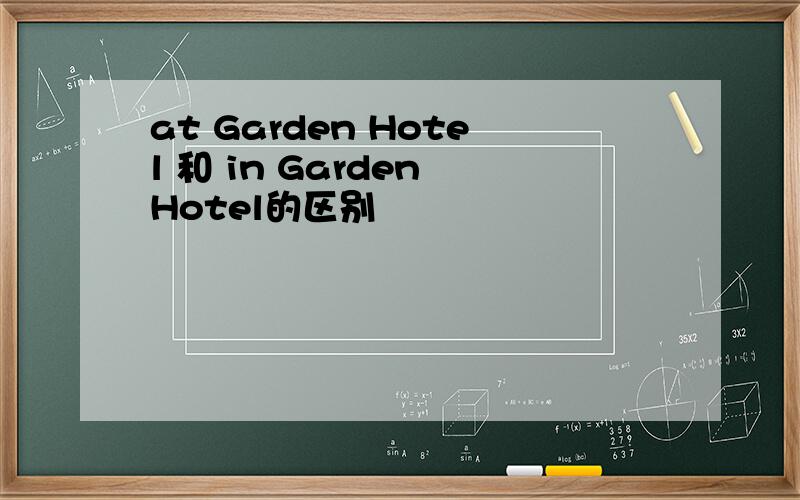 at Garden Hotel 和 in Garden Hotel的区别