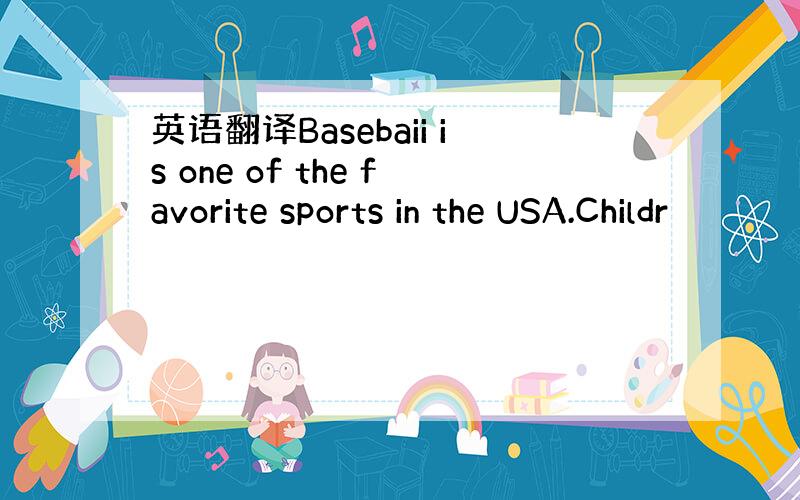 英语翻译Basebaii is one of the favorite sports in the USA.Childr