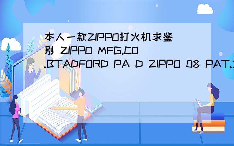 本人一款ZIPPO打火机求鉴别 ZIPPO MFG.CO.BTADFORD PA D ZIPPO 08 PAT.2032