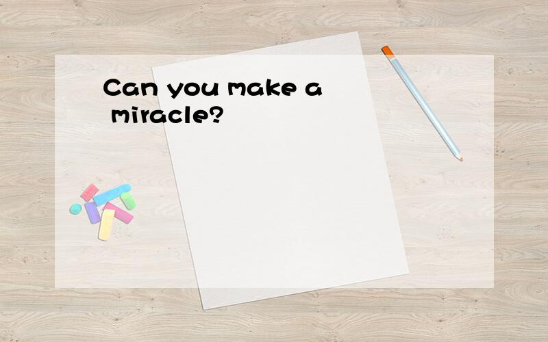 Can you make a miracle?