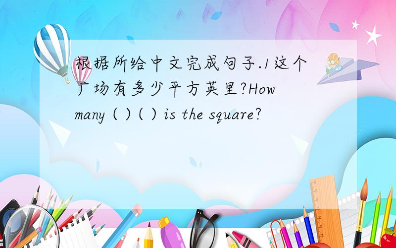 根据所给中文完成句子.1这个广场有多少平方英里?How many ( ) ( ) is the square?