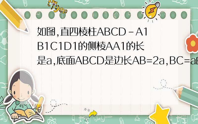 如图,直四棱柱ABCD-A1B1C1D1的侧棱AA1的长是a,底面ABCD是边长AB=2a,BC=a的矩形,E为C1D1