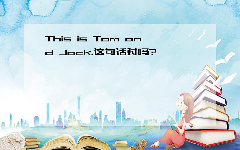 This is Tom and Jack.这句话对吗?