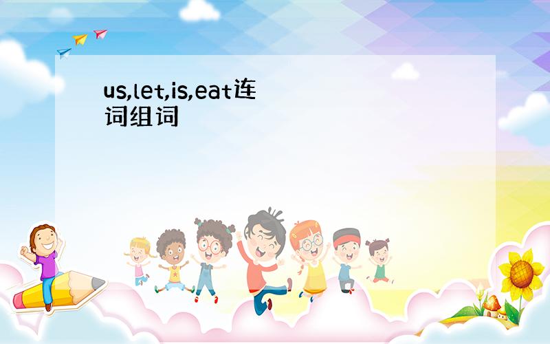 us,let,is,eat连词组词