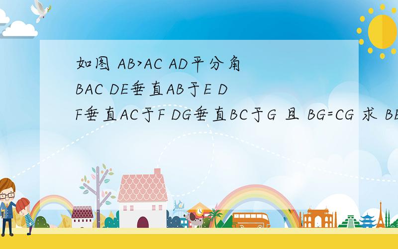 如图 AB>AC AD平分角BAC DE垂直AB于E DF垂直AC于F DG垂直BC于G 且 BG=CG 求 BE=CF