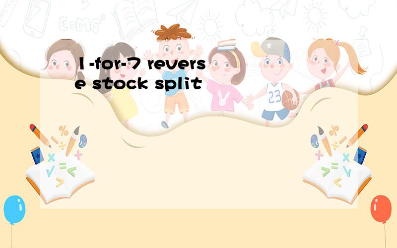 1-for-7 reverse stock split