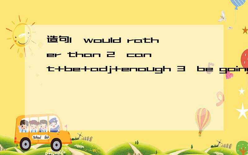 造句1,would rather than 2,can't+be+adj+enough 3,be going to+动词
