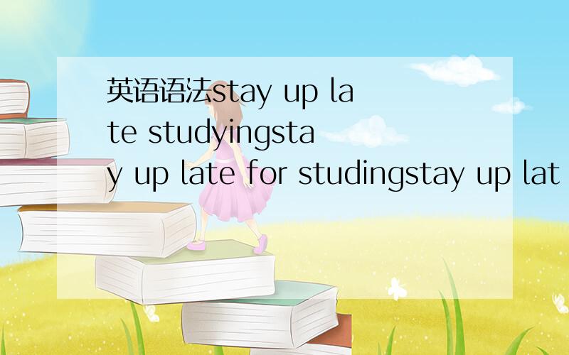 英语语法stay up late studyingstay up late for studingstay up lat