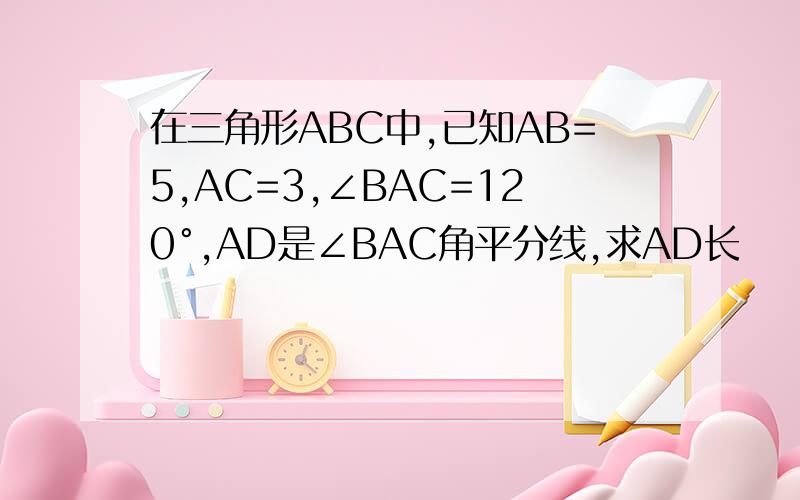 在三角形ABC中,已知AB=5,AC=3,∠BAC=120°,AD是∠BAC角平分线,求AD长