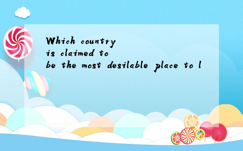 Which country is claimed to be the most desilable place to l