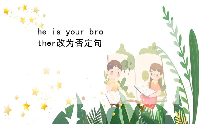 he is your brother改为否定句