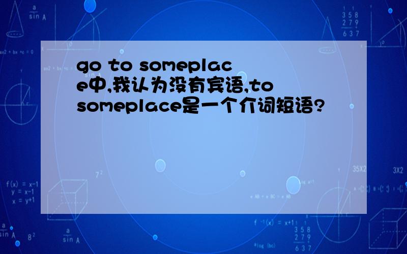 go to someplace中,我认为没有宾语,to someplace是一个介词短语?