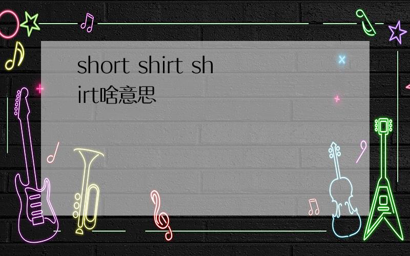 short shirt shirt啥意思