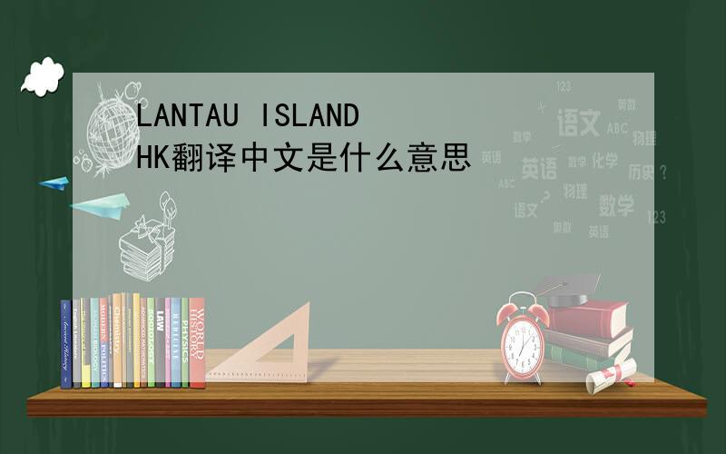 LANTAU ISLAND HK翻译中文是什么意思