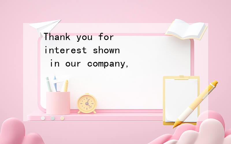 Thank you for interest shown in our company,