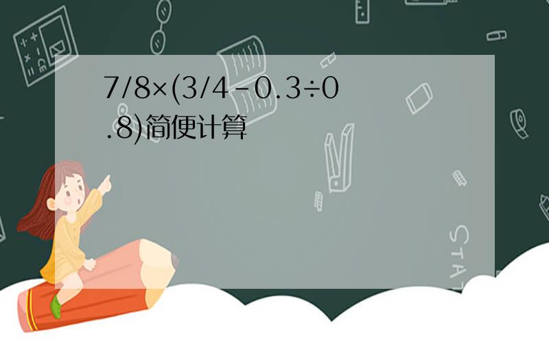 7/8×(3/4-0.3÷0.8)简便计算