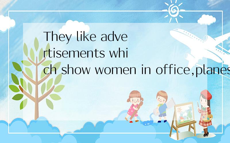 They like advertisements which show women in office,planes a