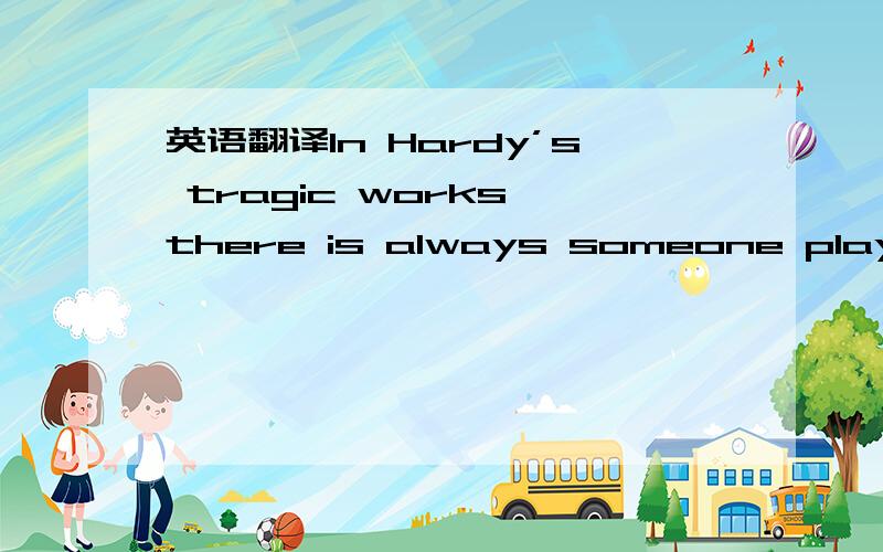 英语翻译In Hardy’s tragic works,there is always someone playing